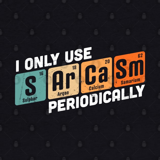 I Only Use Sarcasm Periodically Chemistry Periodic Table by OrangeMonkeyArt